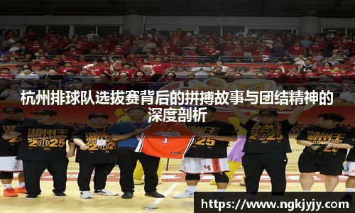 杭州排球队选拔赛背后的拼搏故事与团结精神的深度剖析
